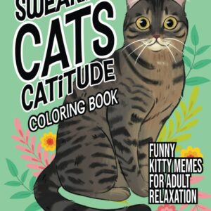 Swearing Cats Catitude: Coloring Book of Funny Kitty Memes For Adult Relaxation