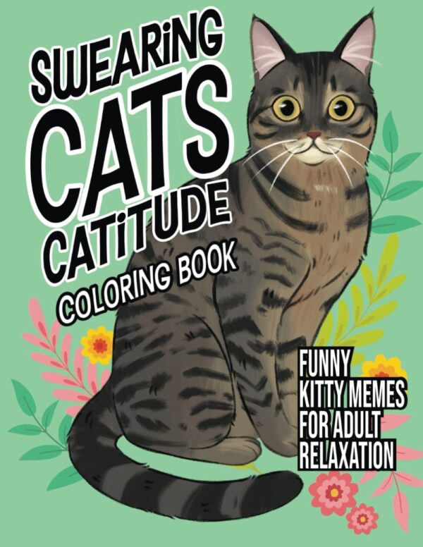 Swearing Cats Catitude: Coloring Book of Funny Kitty Memes For Adult Relaxation