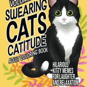 Swearing Cats Catitude Volume 2: Adult Coloring book Of Hilarious Kitty Memes For Laughter and Relaxation