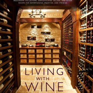 Living with Wine: Passionate Collectors, Sophisticated Cellars, and Other Rooms for Entertaining, Enjoying, and Imbibing